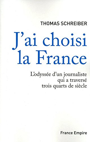 J'ai choisi la France : l'odyssée d'un journaliste qui a traversé trois quarts de siècle