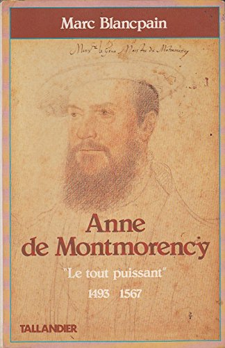 anne de montmorency : le tout puissant, 1493-1567