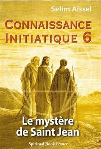 Connaissance initiatique. Vol. 6. Le mystère de saint Jean