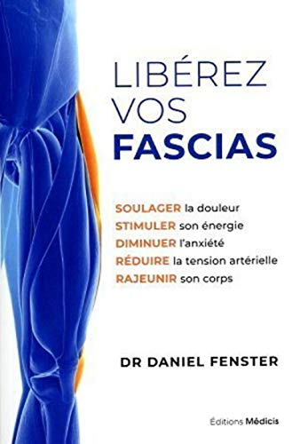 Libérez vos fascias : soulager la douleur, stimuler son énergie, diminuer l'anxiété, réduire la tens