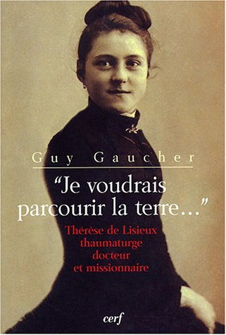 Je voudrais parcourir la terre... : Thérèse de Lisieux thaumaturge, docteur et missionnaire