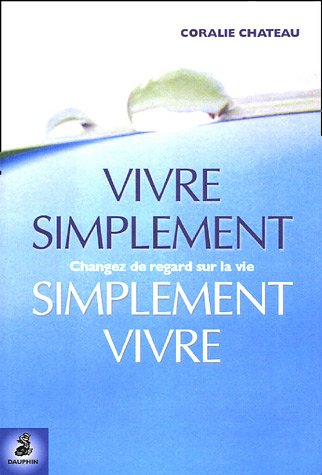 Vivre simplement, simplement vivre : changer de regard sur la vie