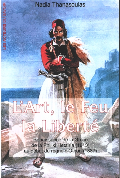 L'art, le feu, la liberté : renaissance de la Grèce de la Philiki Hetairia (1813) au début du règne 