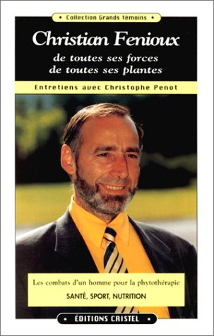 Christian Fenioux, de toutes ses forces, de toutes ses plantes : entretiens avec Christophe Penot