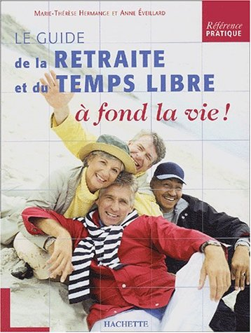A fond la vie ! : guide de la retraite et du temps libre