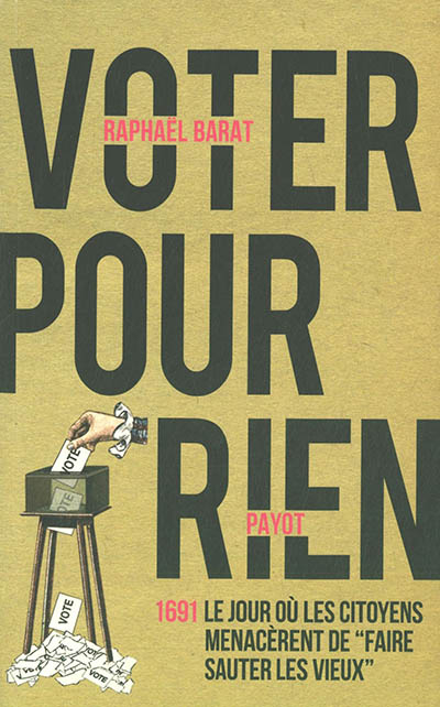 Voter pour rien : 1691, le jour où les citoyens menacèrent de faire sauter les vieux