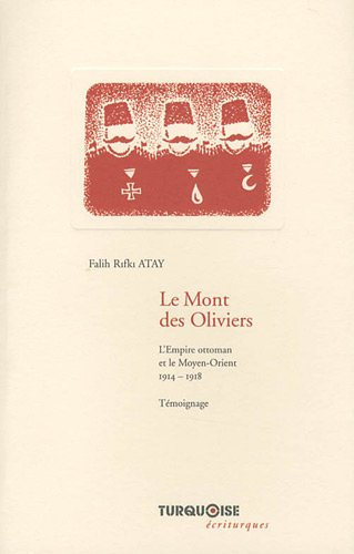 Le Mont des Oliviers : l'Empire ottoman et le Moyen-Orient, 1914-1918 : témoignage