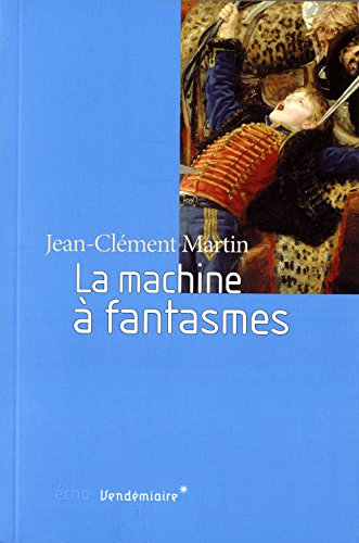 La machine à fantasmes : relire l'histoire de la Révolution française