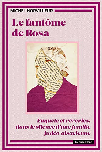 Le fantôme de Rosa : enquête et rêveries, dans le silence d'une famille judéo-alsacienne