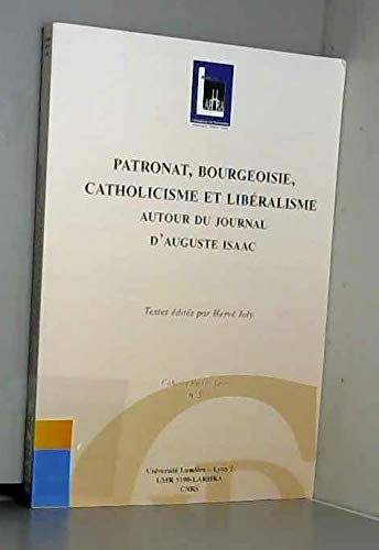 Patronat, bourgeoisie, catholicisme et libéralisme : autour du journal d'Auguste Isaac : actes de la