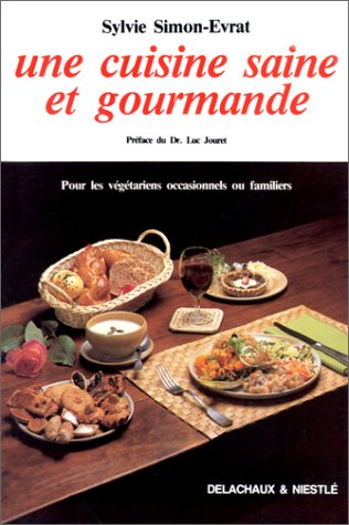 La Cuisine saine et gourmande : pour les végétariens occasionnels et familiers
