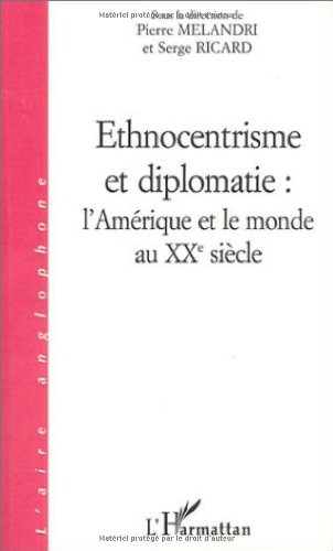 Ethnocentrisme et diplomatie, l'Amérique et le monde au XXe siècle