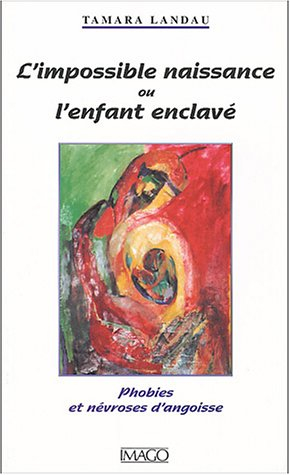 L'impossible naissance ou L'enfant enclavé : phobies et névroses d'angoisse