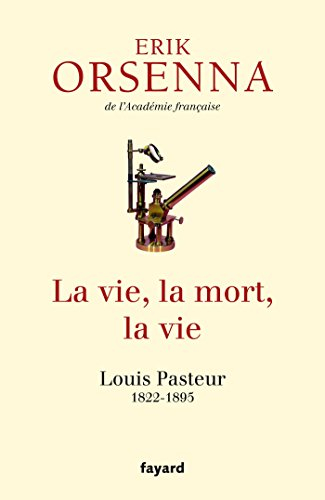 La vie, la mort, la vie : Louis Pasteur, 1822-1895