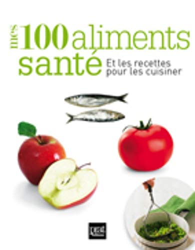 Mes 100 aliments santé : et les recettes pour les cuisiner