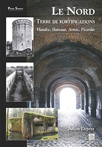Le Nord, terre de fortifications : Flandre, Hainaut, Artois, Picardie