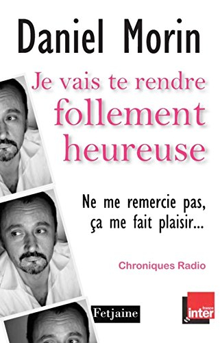 Je vais te rendre follement heureuse : ne me remercie pas, ça me fait plaisir... : chroniques radio