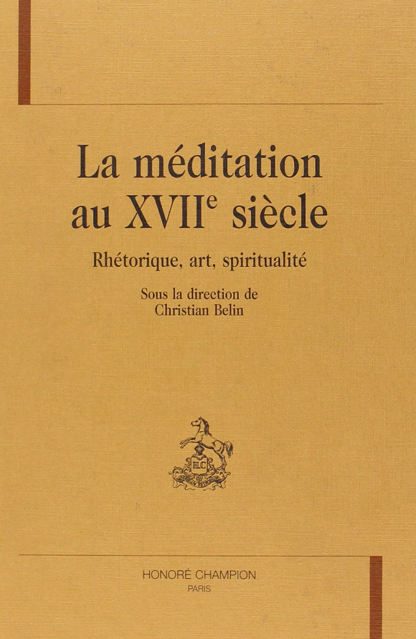 La méditation au XVIIe siècle : rhétorique, art, spiritualité