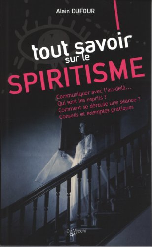 Tout savoir sur le spiritisme : communiquer avec l'au-delà..., qui sont les esprits ? comment se dér