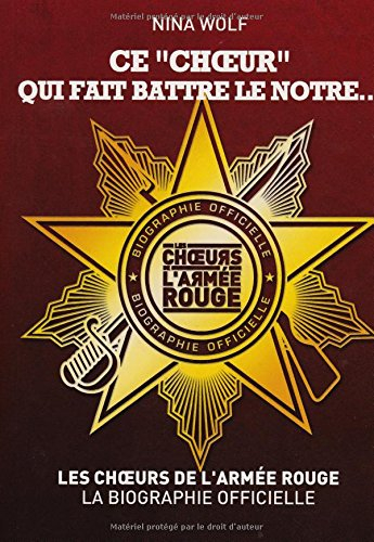 Ce choeur qui fait battre le nôtre : les choeurs de l'Armée rouge : la biographie officielle
