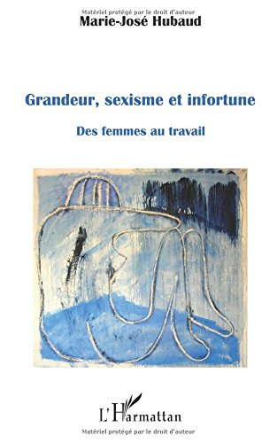 Grandeur, sexisme et infortune : des femmes au travail
