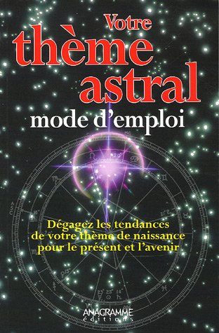 Votre thème astral, mode d'emploi : dégagez les tendances de votre thème de naissance pour le présen