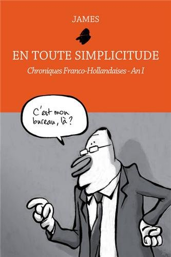 En toute simplicitude : chroniques franco-hollandaises. Vol. 1. An I