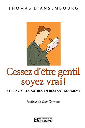 Cessez d'être gentil, soyez vrai! : être avec les autres en restant soi-même