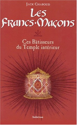 les francs-macons. ces bâtisseurs du temple intérieur