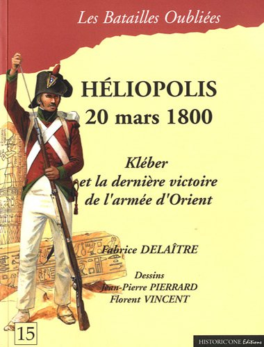 La bataille d'Héliopolis : 20 mars 1800 : Kléber et la dernière victoire de l'armée d'Orient
