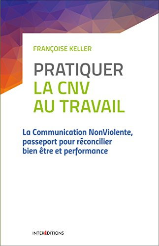 Pratiquer la CNV au travail : la communication non violente, passeport pour réconcilier bien-être et