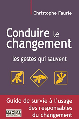 Conduire le changement : les gestes qui sauvent : guide de survie à l'usage des responsables du chan