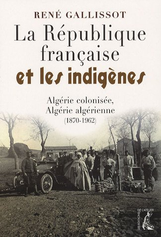 La République française et les indigènes : Algérie colonisée, Algérie algérienne (1870-1962)