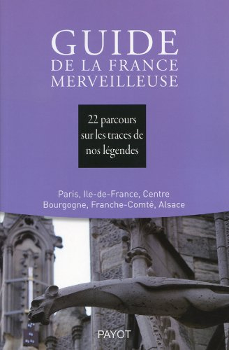 Guide de la France merveilleuse. Paris, Ile-de-France, Centre, Bourgogne, Franche-Comté, Alsace : 22