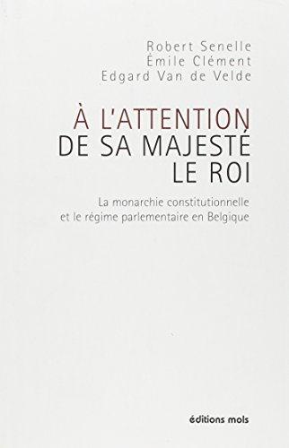A l'attention de Sa Majesté le roi : la monarchie constitutionnelle et le régime parlementaire en Be