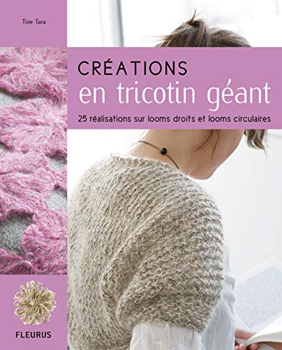 Créations en tricotin géant : 25 réalisations sur looms droits et looms circulaires