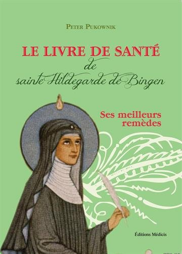 Le livre de santé de sainte Hildegarde de Bingen : les meilleurs recettes de la médecine d'Hildegard