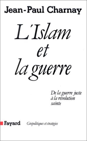L'Islam et la guerre : de la guerre juste à la révolution sainte
