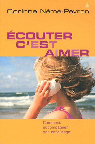 Ecouter c'est aimer : comment accompagner son entourage