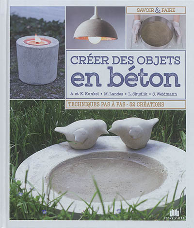 Créer des objets en béton : techniques pas à pas, 52 créations