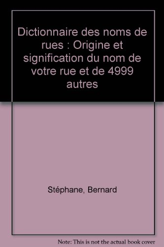 dictionnaire des noms de rues : origine et signification du nom de votre rue et de 4999 autres