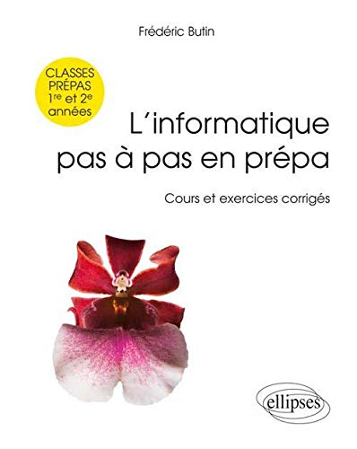 L'informatique pas à pas en prépa : cours et exercices corrigés : 1re et 2e années de classes prépar