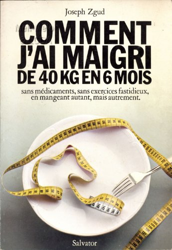 Comment j'ai maigri de 40 Kg en 6 mois : sans médicaments, sans exercices fastidieux, en mangeant au