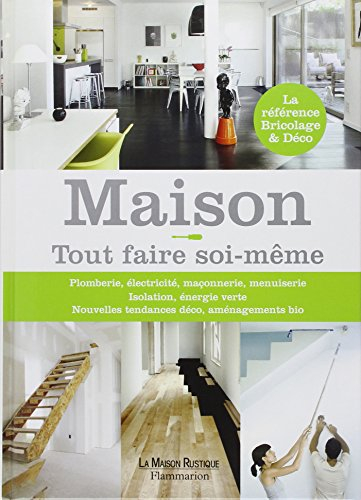 Maison ! : tout faire soi-même : plomberie, électricité, maçonnerie, menuiserie, isolation, énergie 