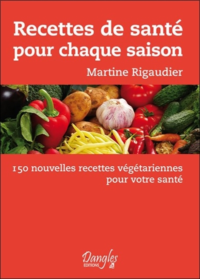 Recettes de santé pour chaque saison : 150 nouvelles recettes végétariennes pour votre santé