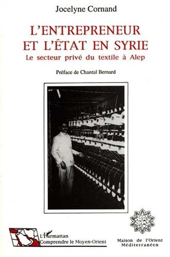 L'Entrepreneur et l'Etat en Syrie : le secteur privé du textile à Alep