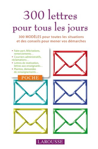 300 lettres pour tous les jours : 300 modèles pour toutes les situations et des conseils pour mener 