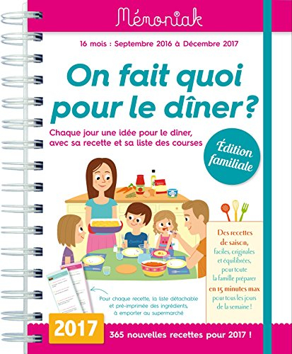 On fait quoi pour le dîner ? 2017 : chaque jour une idée pour le dîner, avec sa recette et sa liste 