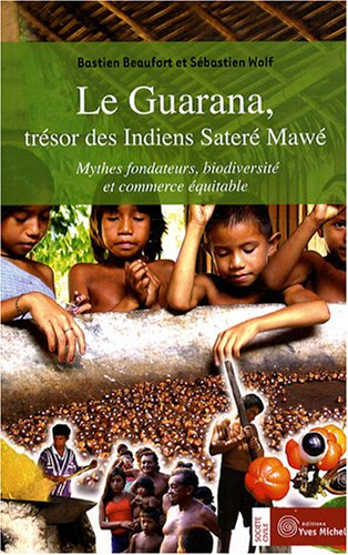 Le guarana, trésor des Indiens Sateré Mawé : mythes fondateurs, biodiversité, commerce équitable
