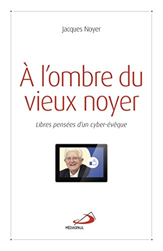 A l'ombre du vieux noyer : libres pensées d'un cyber-évêque
